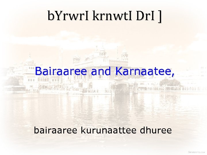 b. Yrwr. I krnwt. I Dr. I ] Bairaaree and Karnaatee, bairaaree kurunaattee dhuree