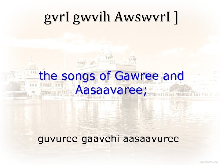 gvr. I gwvih Awswvr. I ] the songs of Gawree and Aasaavaree; guvuree gaavehi