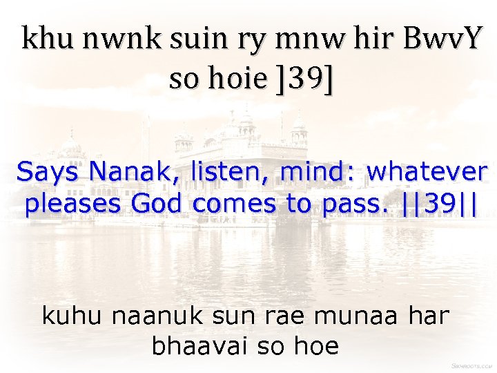 khu nwnk suin ry mnw hir Bwv. Y so hoie ]39] Says Nanak, listen,
