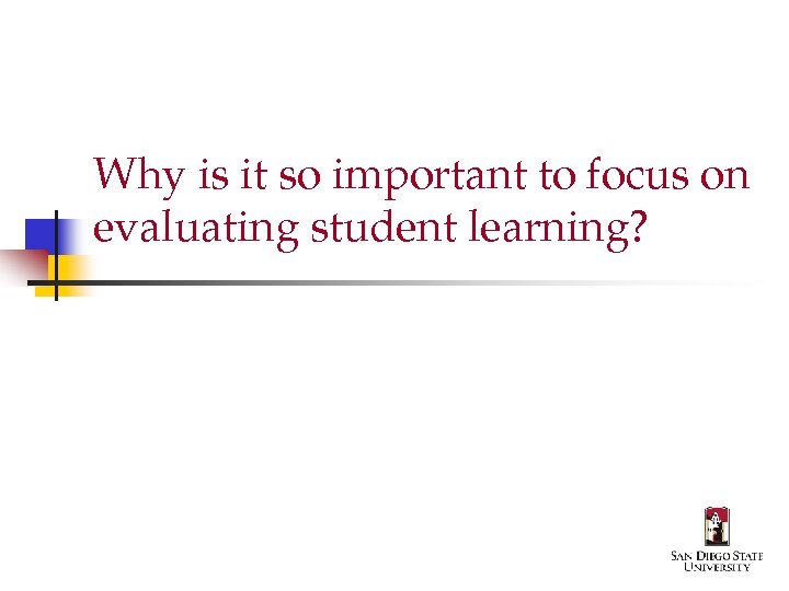 Why is it so important to focus on evaluating student learning? 