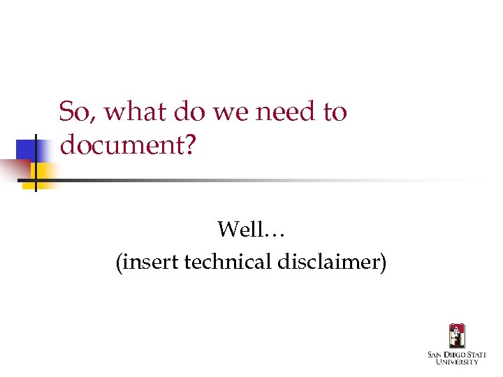 So, what do we need to document? Well… (insert technical disclaimer) 