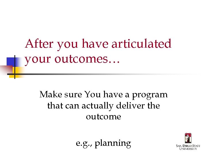 After you have articulated your outcomes… Make sure You have a program that can