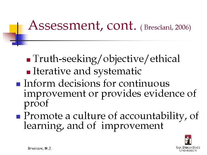 Assessment, cont. ( Bresciani, 2006) Truth-seeking/objective/ethical n Iterative and systematic n Inform decisions for