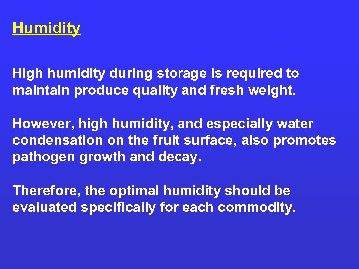 Humidity High humidity during storage is required to maintain produce quality and fresh weight.