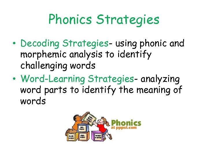 Phonics Strategies • Decoding Strategies- using phonic and morphemic analysis to identify challenging words