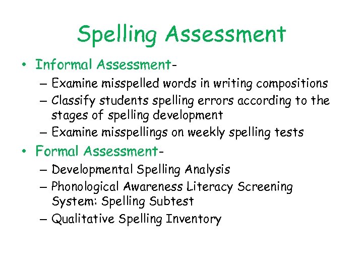 Spelling Assessment • Informal Assessment– Examine misspelled words in writing compositions – Classify students