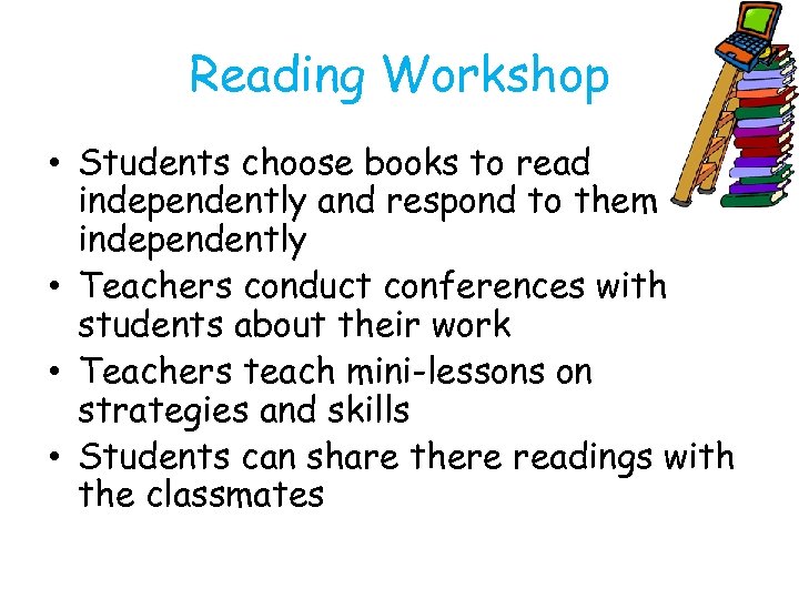 Reading Workshop • Students choose books to read independently and respond to them independently