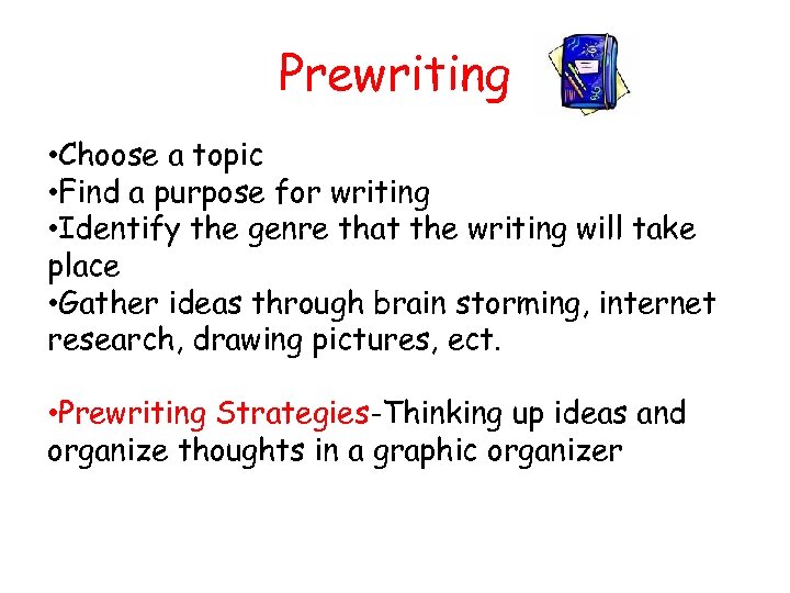 Prewriting • Choose a topic • Find a purpose for writing • Identify the