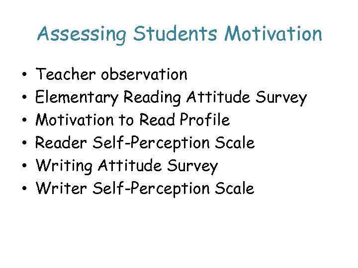 Assessing Students Motivation • • • Teacher observation Elementary Reading Attitude Survey Motivation to