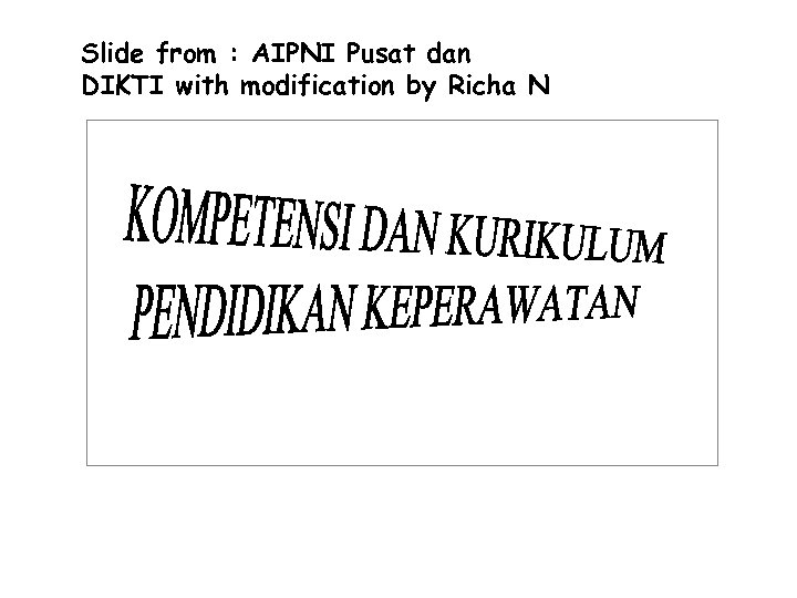 Slide from : AIPNI Pusat dan DIKTI with modification by Richa N 
