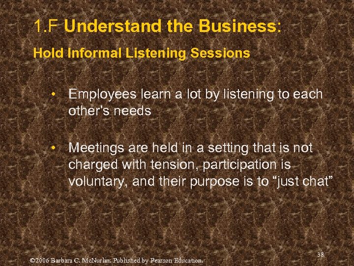 1. F Understand the Business: Hold Informal Listening Sessions • Employees learn a lot