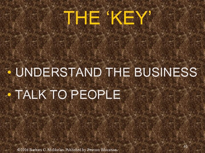 THE ‘KEY’ • UNDERSTAND THE BUSINESS • TALK TO PEOPLE © 2006 Barbara C.