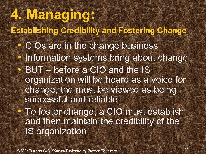 4. Managing: Establishing Credibility and Fostering Change • CIOs are in the change business