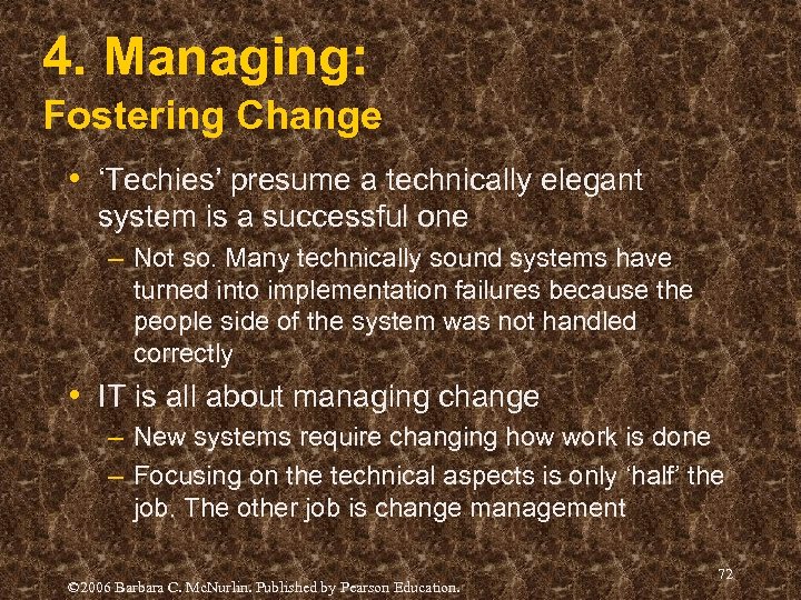 4. Managing: Fostering Change • ‘Techies’ presume a technically elegant system is a successful