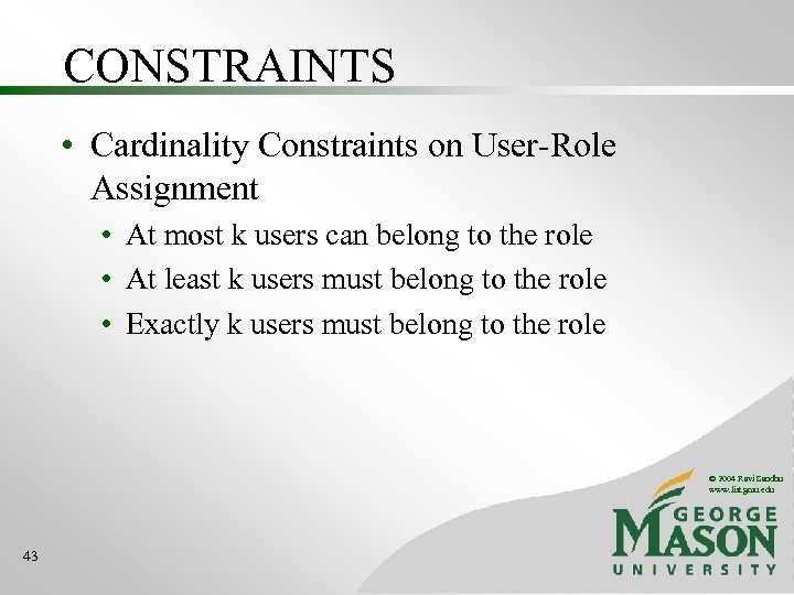 CONSTRAINTS • Cardinality Constraints on User-Role Assignment • At most k users can belong