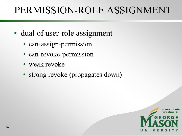 PERMISSION-ROLE ASSIGNMENT • dual of user-role assignment • • can-assign-permission can-revoke-permission weak revoke strong