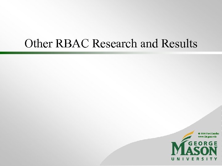 Other RBAC Research and Results © 2004 Ravi Sandhu www. list. gmu. edu 
