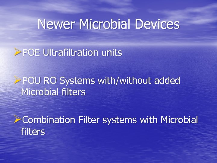 Newer Microbial Devices ØPOE Ultrafiltration units ØPOU RO Systems with/without added Microbial filters ØCombination