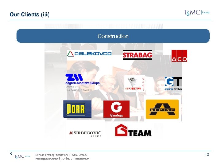 Our Clients (iii( Construction © Service Profile| Proprietary | T&MC Group Feringastrasse 6, D-85774