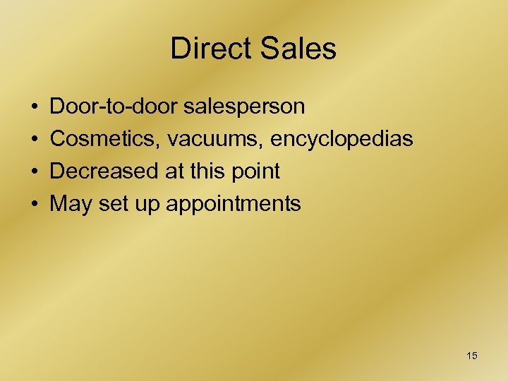 Direct Sales • • Door-to-door salesperson Cosmetics, vacuums, encyclopedias Decreased at this point May