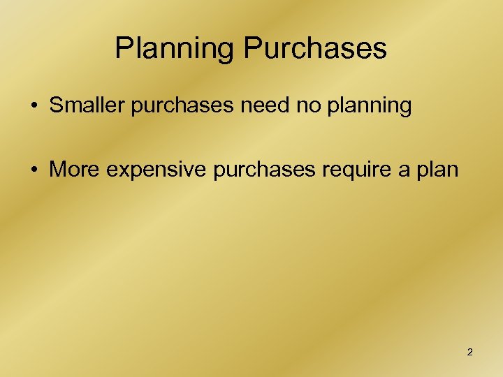 Planning Purchases • Smaller purchases need no planning • More expensive purchases require a