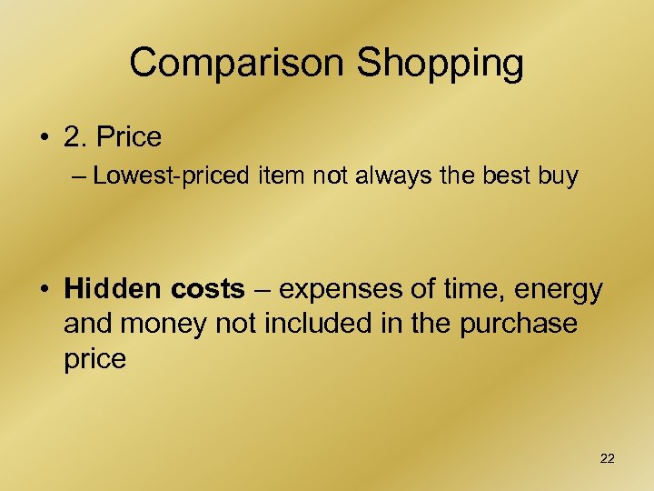 Comparison Shopping • 2. Price – Lowest-priced item not always the best buy •