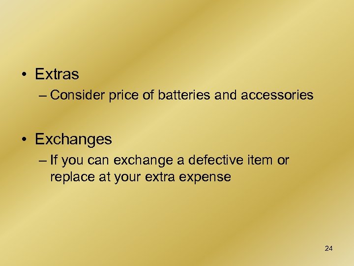  • Extras – Consider price of batteries and accessories • Exchanges – If