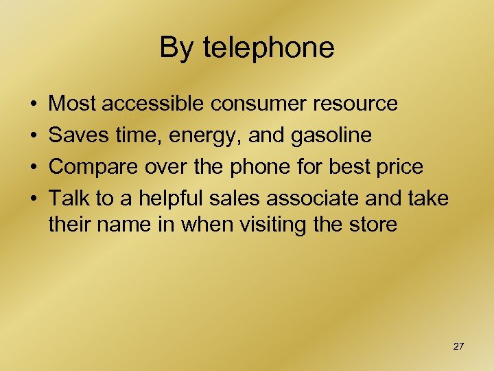 By telephone • • Most accessible consumer resource Saves time, energy, and gasoline Compare