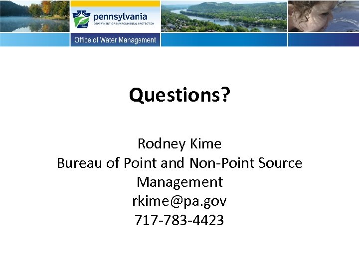 Questions? Rodney Kime Bureau of Point and Non-Point Source Management rkime@pa. gov 717 -783