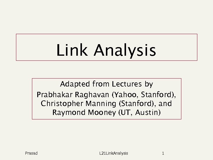 Link Analysis Adapted from Lectures by Prabhakar Raghavan (Yahoo, Stanford), Christopher Manning (Stanford), and