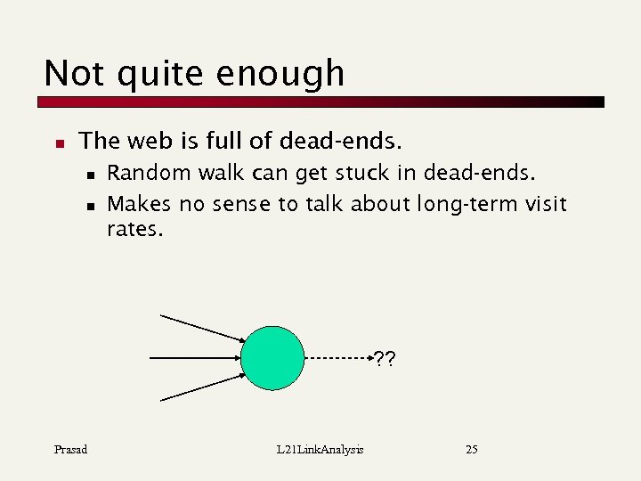 Not quite enough n The web is full of dead-ends. n n Random walk