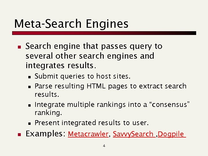 Meta-Search Engines n Search engine that passes query to several other search engines and