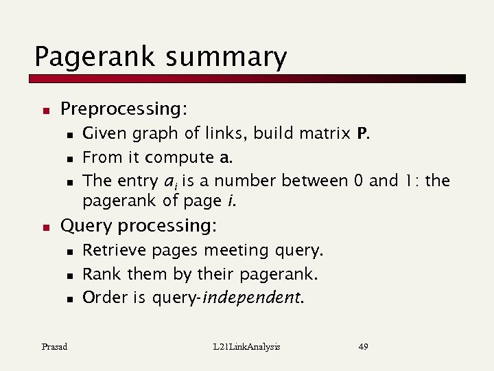 Pagerank summary n Preprocessing: n n Given graph of links, build matrix P. From