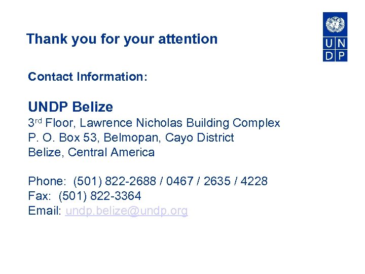 Thank you for your attention Contact Information: UNDP Belize 3 rd Floor, Lawrence Nicholas