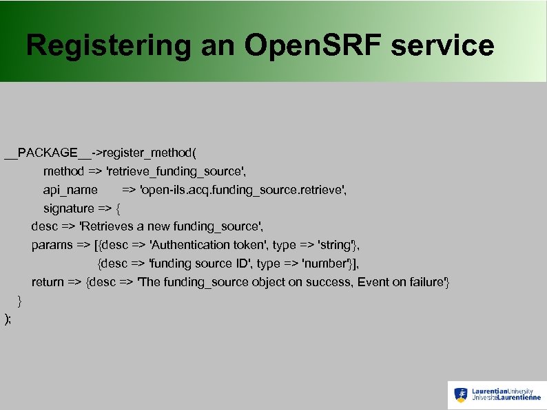 Registering an Open. SRF service __PACKAGE__->register_method( method => 'retrieve_funding_source', api_name => 'open-ils. acq. funding_source.