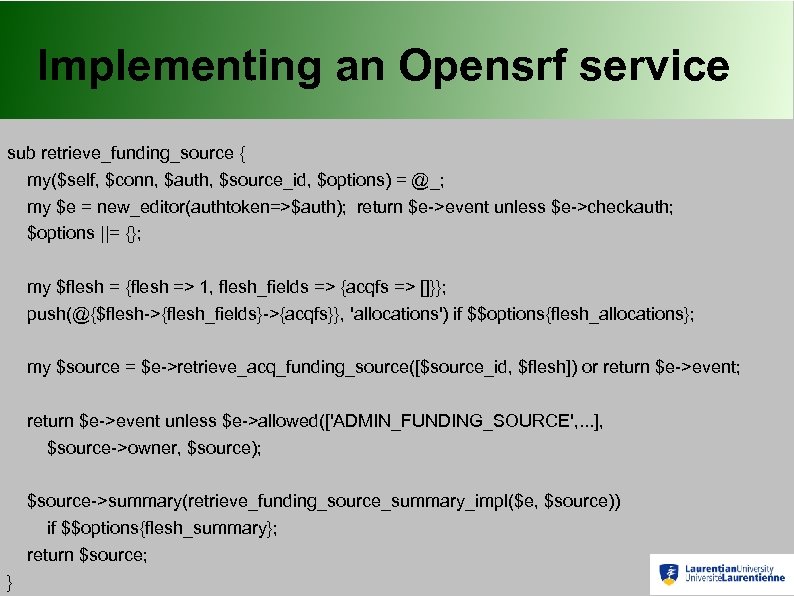 Implementing an Opensrf service sub retrieve_funding_source { my($self, $conn, $auth, $source_id, $options) = @_;