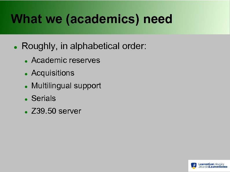 What we (academics) need Roughly, in alphabetical order: Academic reserves Acquisitions Multilingual support Serials