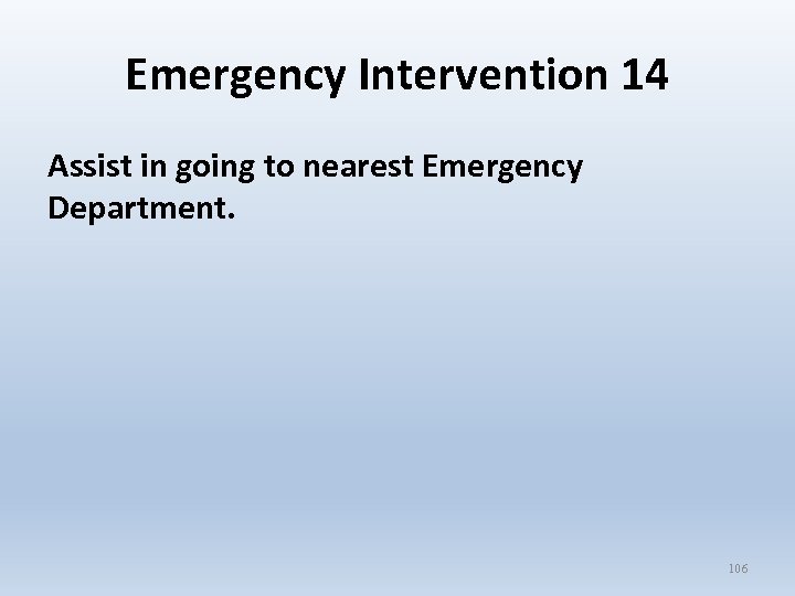 Emergency Intervention 14 Assist in going to nearest Emergency Department. 106 