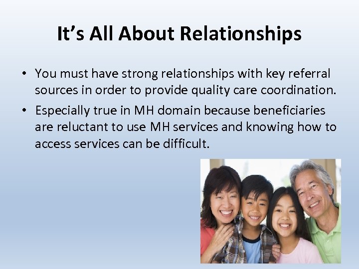 It’s All About Relationships • You must have strong relationships with key referral sources