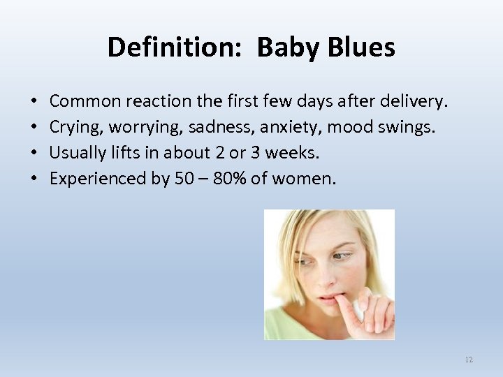 Definition: Baby Blues • • Common reaction the first few days after delivery. Crying,