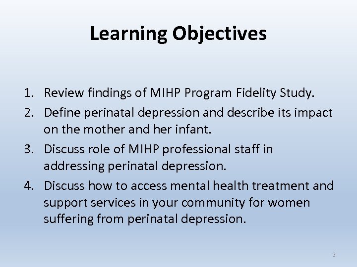 Learning Objectives 1. Review findings of MIHP Program Fidelity Study. 2. Define perinatal depression