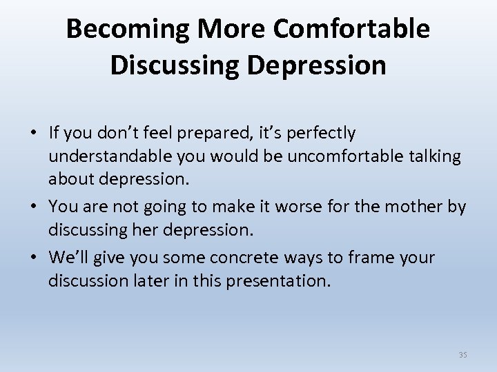 Becoming More Comfortable Discussing Depression • If you don’t feel prepared, it’s perfectly understandable