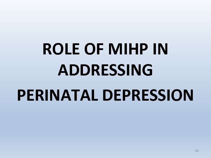 ROLE OF MIHP IN ADDRESSING PERINATAL DEPRESSION 36 