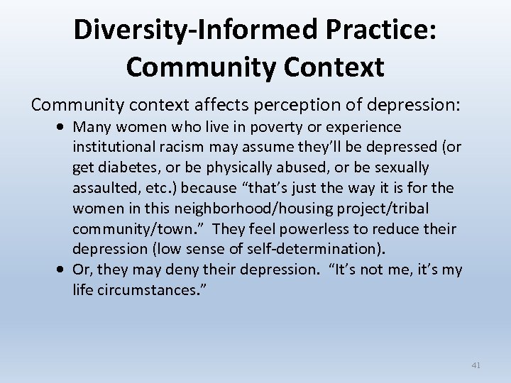 Diversity-Informed Practice: Community Context Community context affects perception of depression: Many women who live