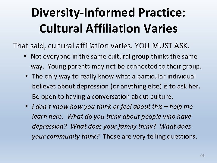 Diversity-Informed Practice: Cultural Affiliation Varies That said, cultural affiliation varies. YOU MUST ASK. •