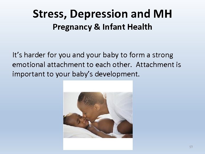 Stress, Depression and MH Pregnancy & Infant Health It’s harder for you and your