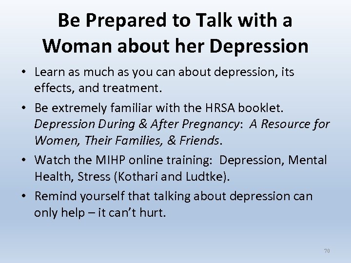 Be Prepared to Talk with a Woman about her Depression • Learn as much