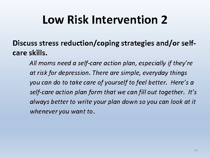 Low Risk Intervention 2 Discuss stress reduction/coping strategies and/or selfcare skills. All moms need