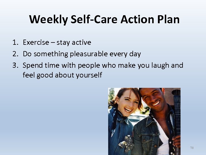  Weekly Self-Care Action Plan 1. Exercise – stay active 2. Do something pleasurable