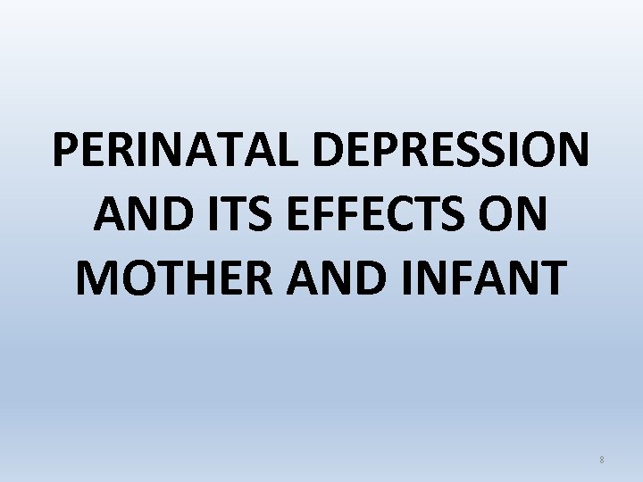 PERINATAL DEPRESSION AND ITS EFFECTS ON MOTHER AND INFANT 8 